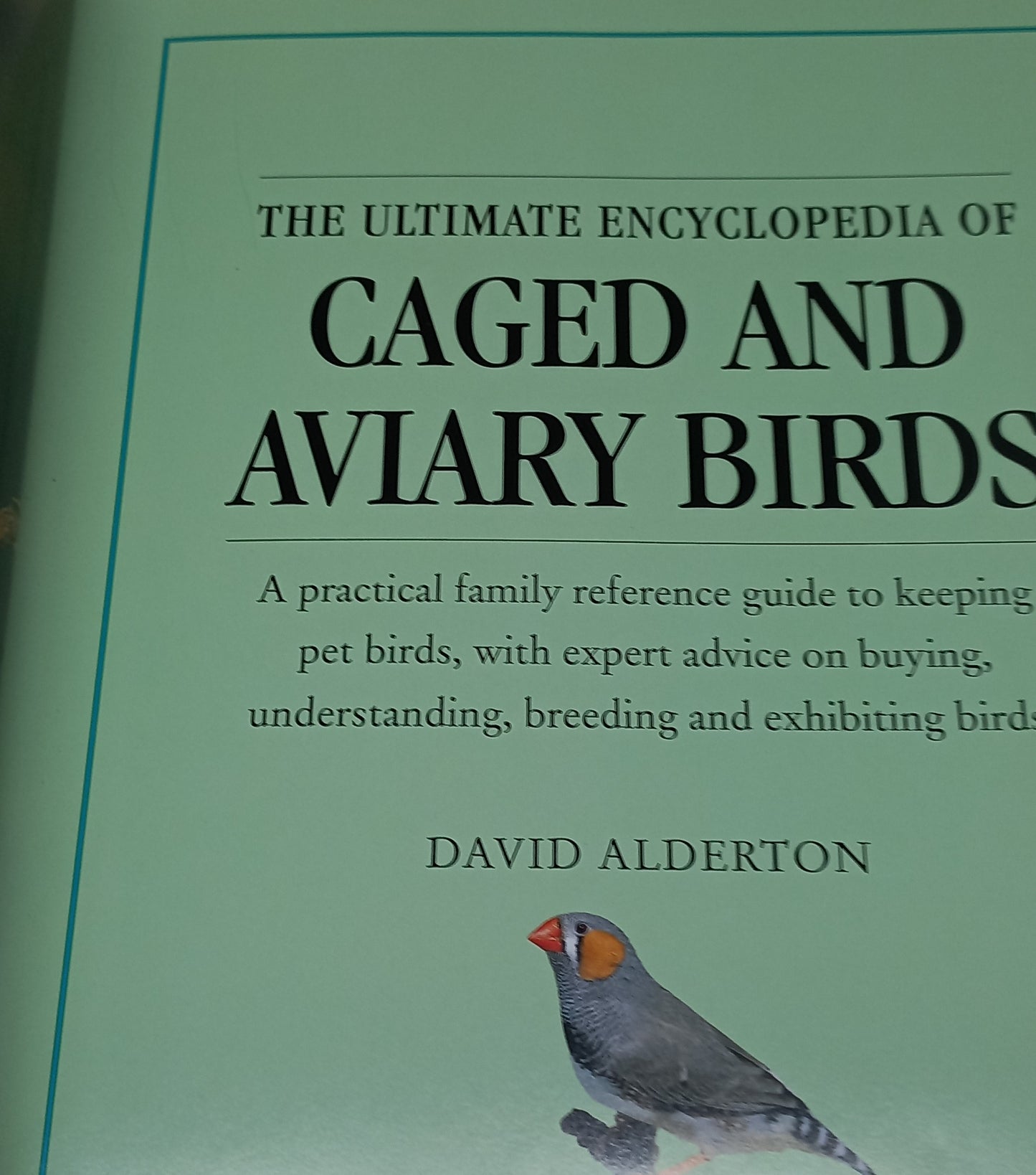 The Ultimate Encyclopedia of Caged and Aviary Birds by David Alderton (Practical Reference Guide)