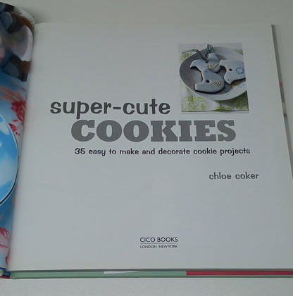 Super-Cute Cookies: 35 Easy to Make & Decorate Cookie Projects by Chloe Coker