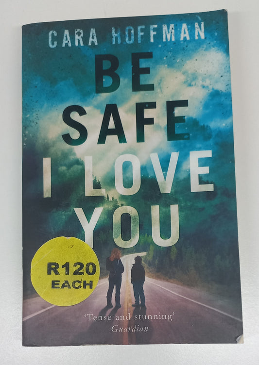 Be Safe I Love You by Cara Hoffman