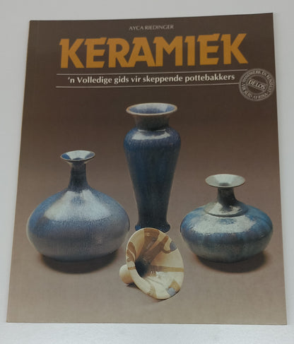 Keramiek: 'n Volledige Gids Vir Skeppende Pottebakkers by Ayca Riedinger