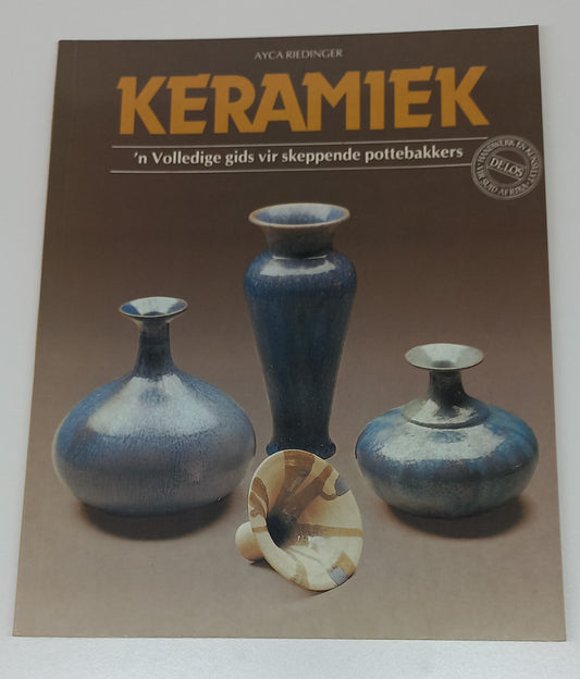 Keramiek: 'n Volledige Gids Vir Skeppende Pottebakkers by Ayca Riedinger