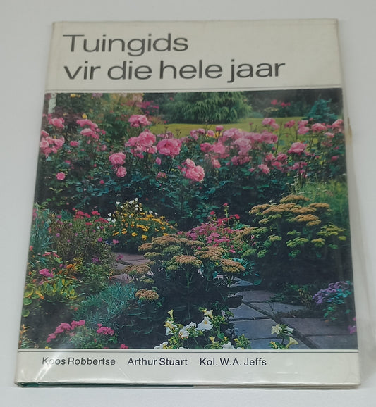 Tuingids Vir Die Hele Jaar by Koos Robbertse, Arthur Stuart & Kol. W.A. Jeffs