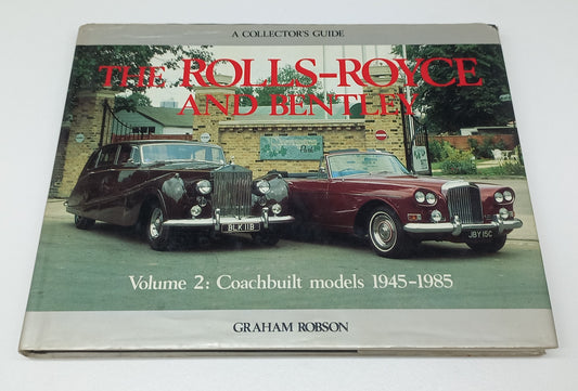 The Rolls-Royce and Bentley Volume 2: Coachbuilt Models 1945 - 1985 A Collector's Guide by Graham Robson