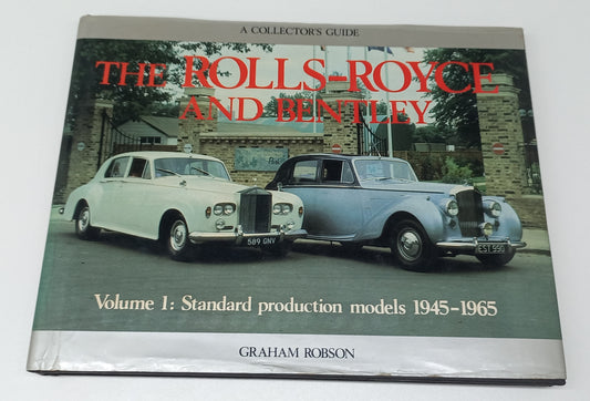 The Rolls-Royce And Bentley Volume 1: Standard Production Models 1945 - 1965 A Collector's Guide by Graham Robsom