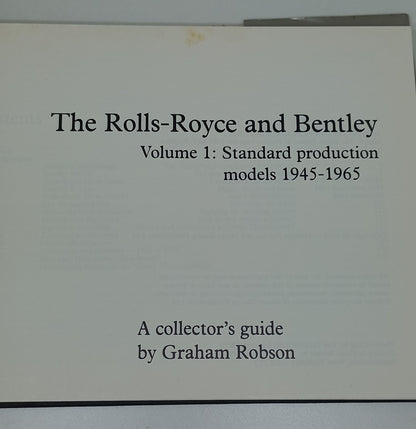 The Rolls-Royce And Bentley Volume 1: Standard Production Models 1945 - 1965 A Collector's Guide by Graham Robsom