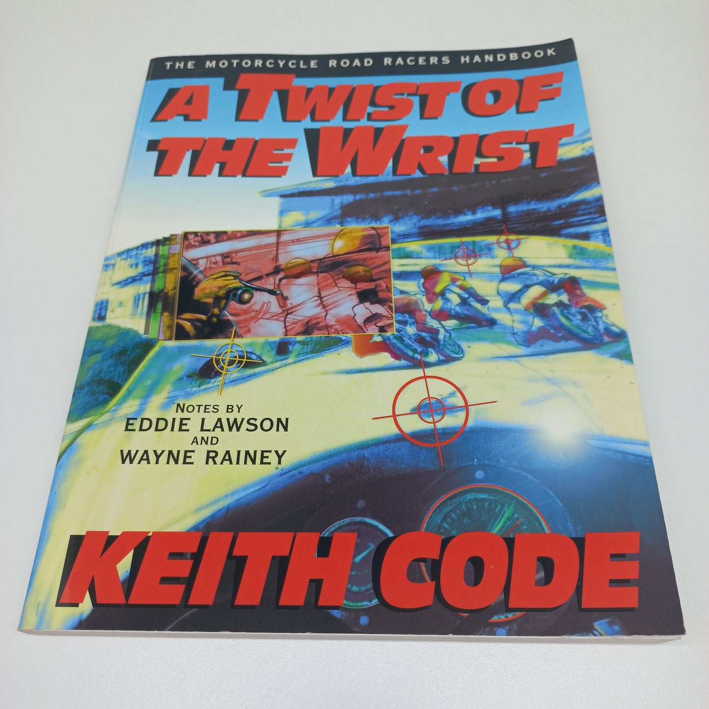 A Twist of the Wrist: The Motorcycle Road Racers Handbook by Keith Code