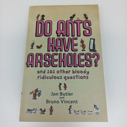 Do Ants Have Arseholes? and 101 Other Bloody Ridiculous Questions by Jon butler & Bruno Vincent