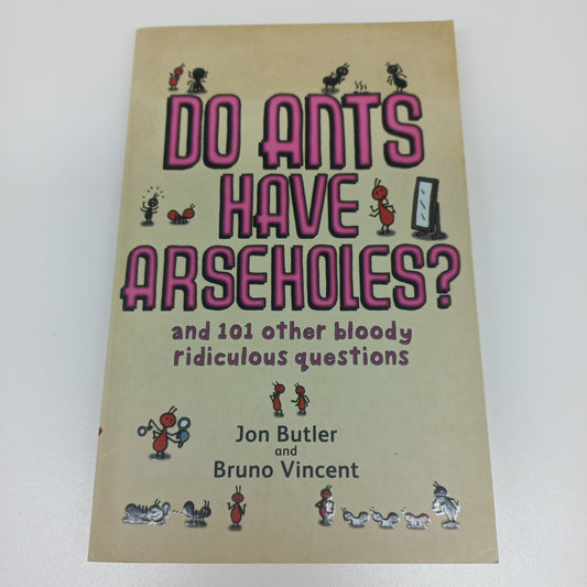 Do Ants Have Arseholes? and 101 Other Bloody Ridiculous Questions by Jon butler & Bruno Vincent