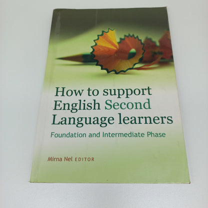 How to Support english Second Language Learners: foundation & Intermediate Phase Mirna Nel (Editor) 2015