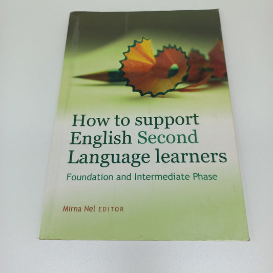 How to Support english Second Language Learners: foundation & Intermediate Phase Mirna Nel (Editor) 2015