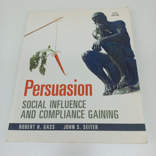 Persuasion: Social Influence and Compliance Gaining by Robert H. Gass & John S. Seiter Fifth Edition 2014