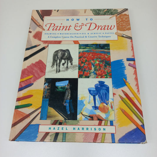 How to Paint & Draw: A Complete Course on Practical & Creative Techniques by Hazel Harrison (Drawing, Watercolour, Oil, Acrylic, Pastel)