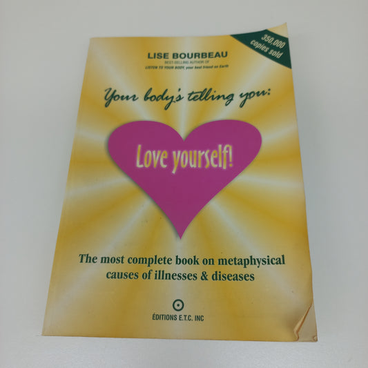 Your Body's Telling You: Love Yourself! by Lise Bourbeau The Most Complete Book on Metaphysical Causes of Illnesses & Diseases