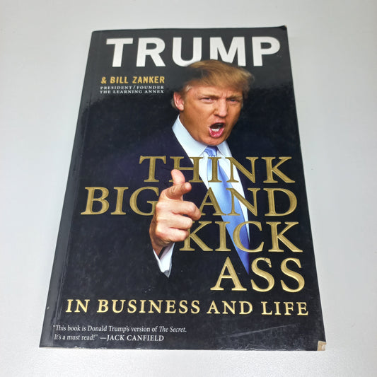 Think Big and Kick Ass in Business and Life by Donald J. Trump & Bill Zanker