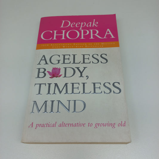 Ageless Body, Timeless Mind: A Practical Alternative to Growing Old by Deepak Chopra