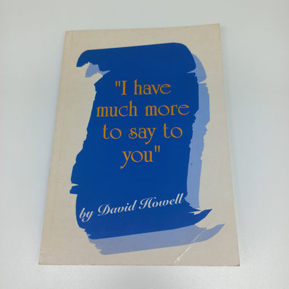 I Have Much More to Say to You by David Howell