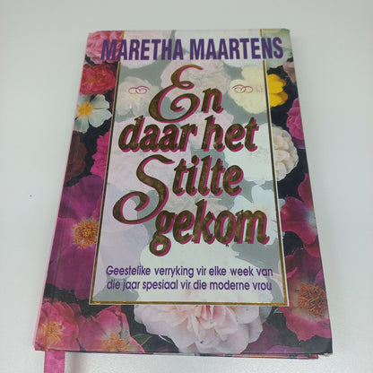 En Daar Het Stilte Gekom: Geestelike verryking vir elke week van die jaar spesiaal vir die moderne vrou by Maretha Maartens