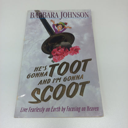 He's Gonna Toot and I' Gonna Scoot: Live Fearlessly on Earth by Focusing on Heaven by Barbara Johnson