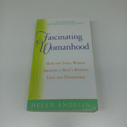 Fascinating Womanhood: How the Ideal Women Awakens a Man's Deepest Love and Tenderness by Helen Andelin