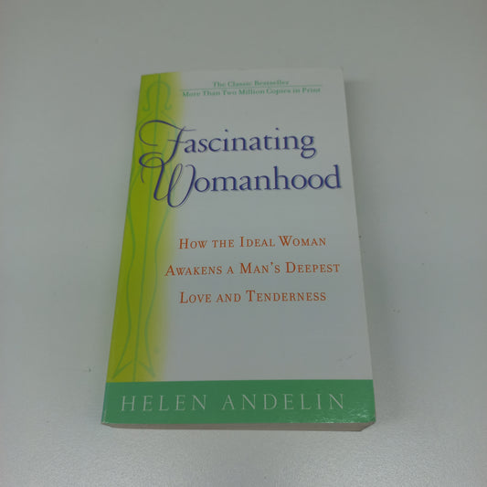 Fascinating Womanhood: How the Ideal Women Awakens a Man's Deepest Love and Tenderness by Helen Andelin
