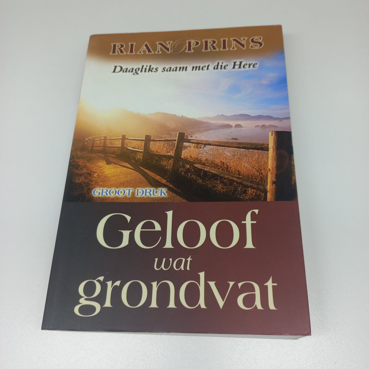 Geloof Wat Grondvat: Daagliks Saam Met Die Here by Rian Prins (GROOT DRUK)
