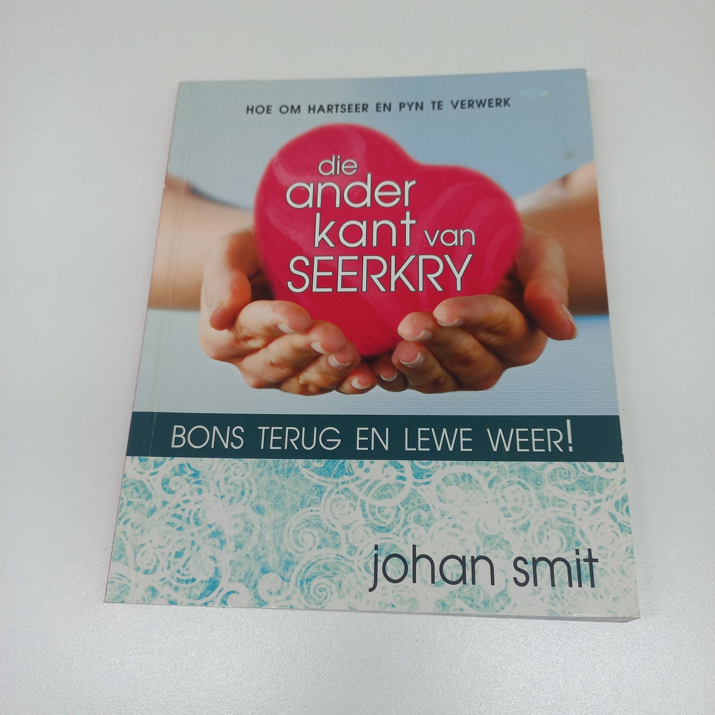 Die Ander Kant van Seerkry: Hoe om Hartseer en Pyn te Verwerk by Johan Smit