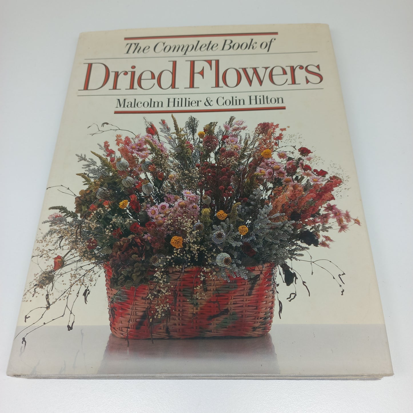 The Complete Book of Dried Flowers by Malcolm Hillier & Colin Hilton