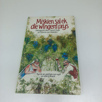 Miskien Sal Ek Die Wingerd Prys: Ryme en Gedigte Oor Wyn en Sterk Drank by Daniel Hugo en Etienne van Heerden