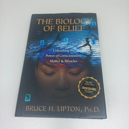 The Biology of Belief: Unleashing the Power of Consciousness, Matter & Miracles by Bruce H. Lipton