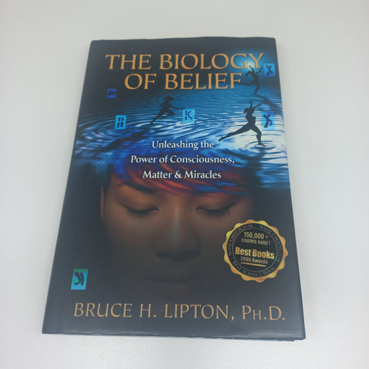 The Biology of Belief: Unleashing the Power of Consciousness, Matter & Miracles by Bruce H. Lipton